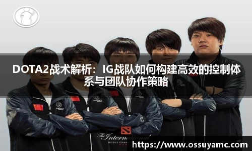 DOTA2战术解析：IG战队如何构建高效的控制体系与团队协作策略