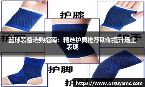 篮球装备选购指南：精选护具推荐助你提升场上表现