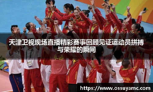 天津卫视现场直播精彩赛事回顾见证运动员拼搏与荣耀的瞬间