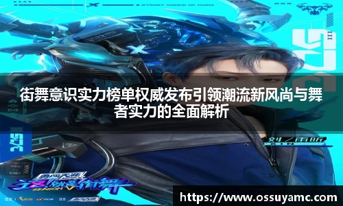 街舞意识实力榜单权威发布引领潮流新风尚与舞者实力的全面解析