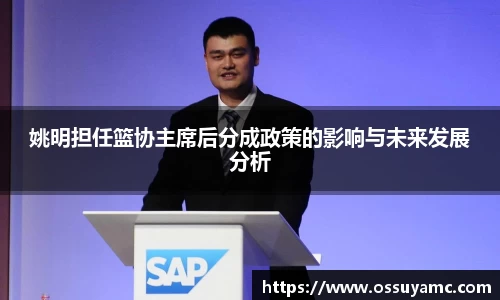 姚明担任篮协主席后分成政策的影响与未来发展分析