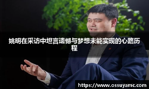 姚明在采访中坦言遗憾与梦想未能实现的心路历程