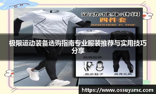 极限运动装备选购指南专业服装推荐与实用技巧分享