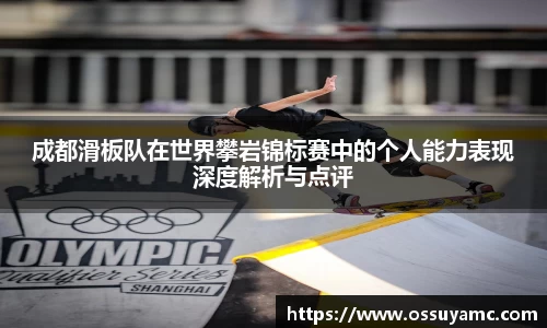 成都滑板队在世界攀岩锦标赛中的个人能力表现深度解析与点评