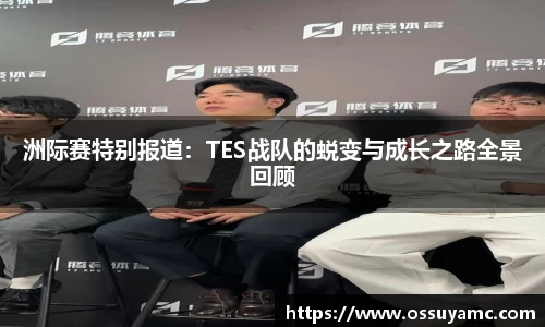 洲际赛特别报道：TES战队的蜕变与成长之路全景回顾