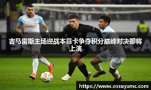 吉马雷斯主场迎战本菲卡争夺积分巅峰对决即将上演