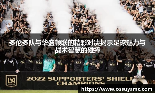 多伦多队与华盛顿联的精彩对决揭示足球魅力与战术智慧的碰撞