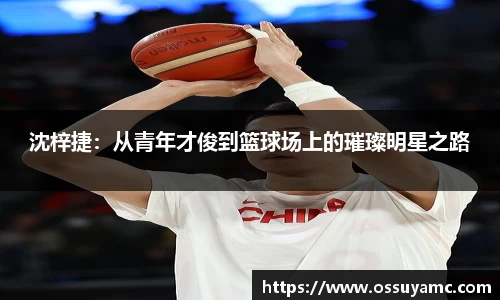 沈梓捷：从青年才俊到篮球场上的璀璨明星之路