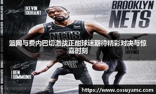 篮网与费内巴切激战正酣球迷期待精彩对决与惊喜时刻
