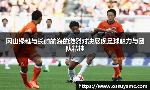 冈山绿稚与长崎航海的激烈对决展现足球魅力与团队精神