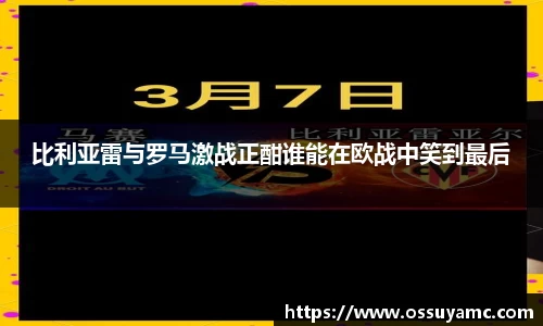 比利亚雷与罗马激战正酣谁能在欧战中笑到最后