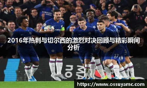 2016年热刺与切尔西的激烈对决回顾与精彩瞬间分析