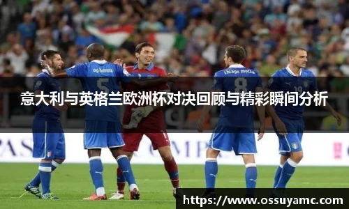 意大利与英格兰欧洲杯对决回顾与精彩瞬间分析