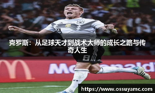 克罗斯：从足球天才到战术大师的成长之路与传奇人生