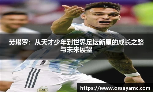 劳塔罗：从天才少年到世界足坛新星的成长之路与未来展望