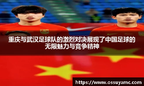 重庆与武汉足球队的激烈对决展现了中国足球的无限魅力与竞争精神
