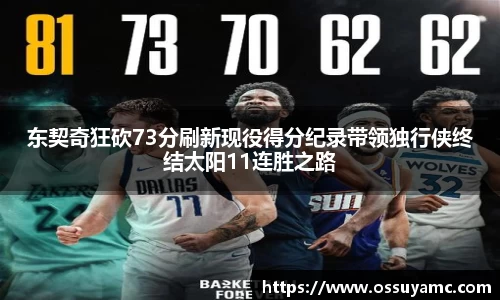 东契奇狂砍73分刷新现役得分纪录带领独行侠终结太阳11连胜之路