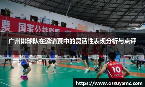 广州排球队在邀请赛中的灵活性表现分析与点评