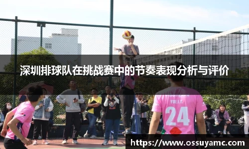 深圳排球队在挑战赛中的节奏表现分析与评价