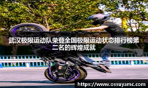 武汉极限运动队荣登全国极限运动状态排行榜第二名的辉煌成就